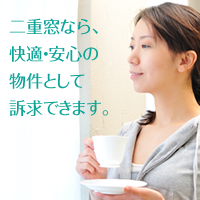 二重窓なら、快適・安心の物件として訴求できます